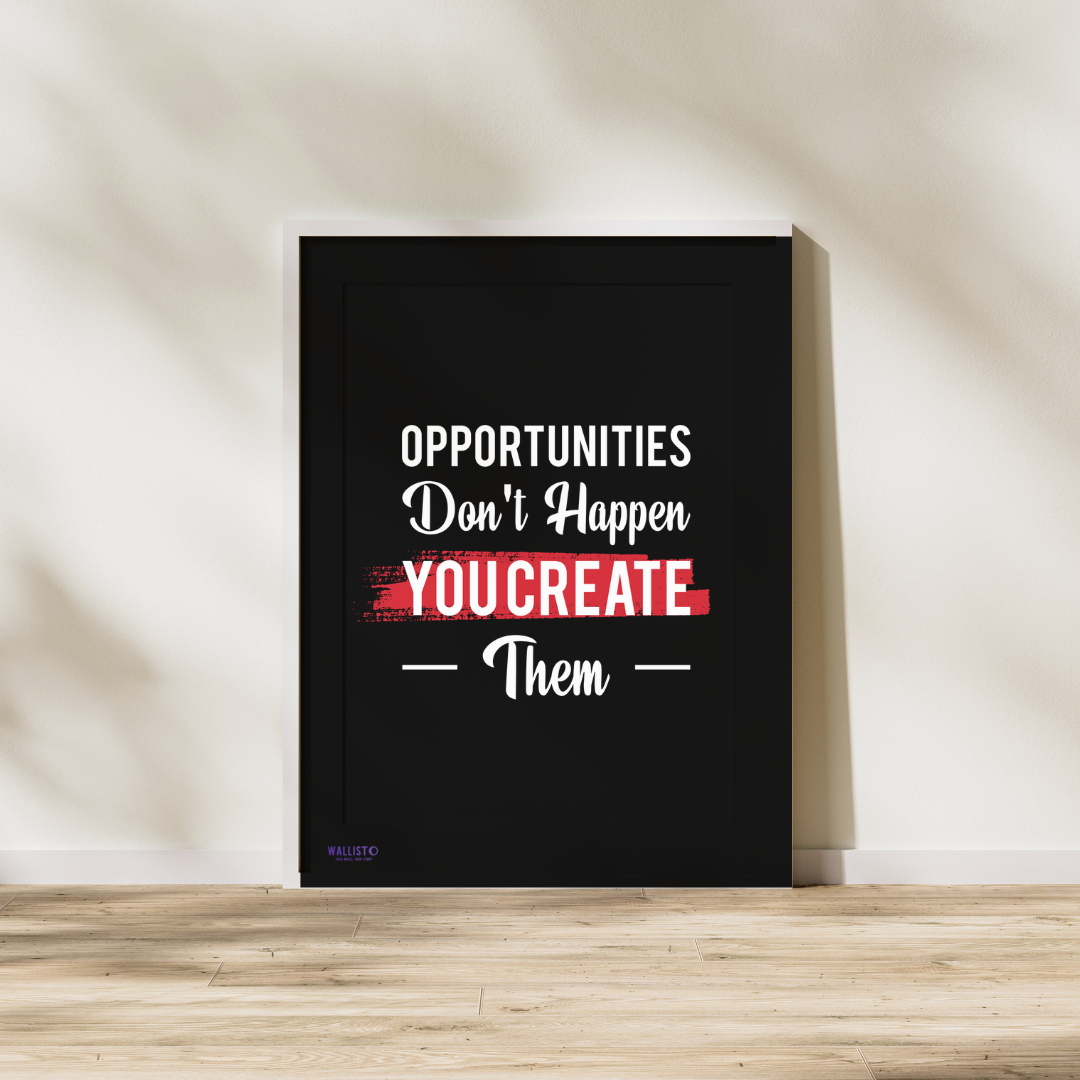 Opportunites Don't Happne, You Create Them